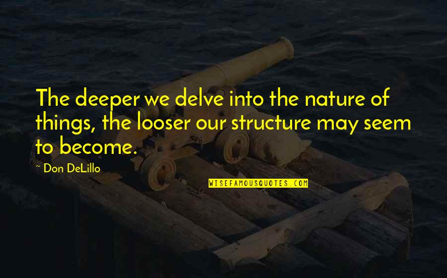 Nature Of Things Quotes By Don DeLillo: The deeper we delve into the nature of