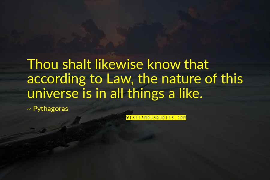 Nature Of Things Quotes By Pythagoras: Thou shalt likewise know that according to Law,