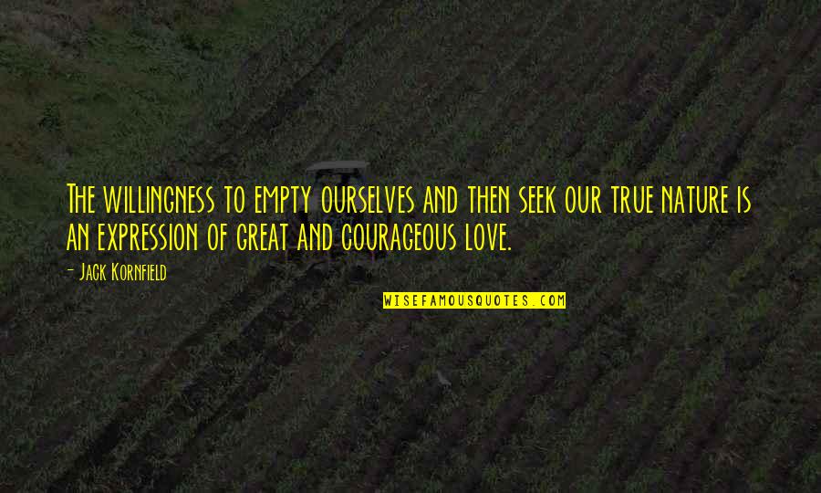 Nature Of True Love Quotes By Jack Kornfield: The willingness to empty ourselves and then seek