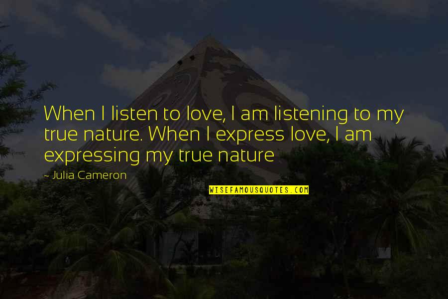 Nature Of True Love Quotes By Julia Cameron: When I listen to love, I am listening