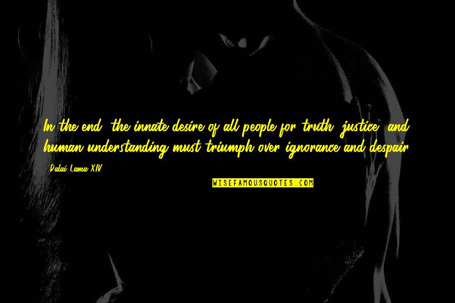 Nature Of Truth Quotes By Dalai Lama XIV: In the end, the innate desire of all Nature Of Truth Quotes By Dalai Lama XIV: In the end, the innate desire of all
