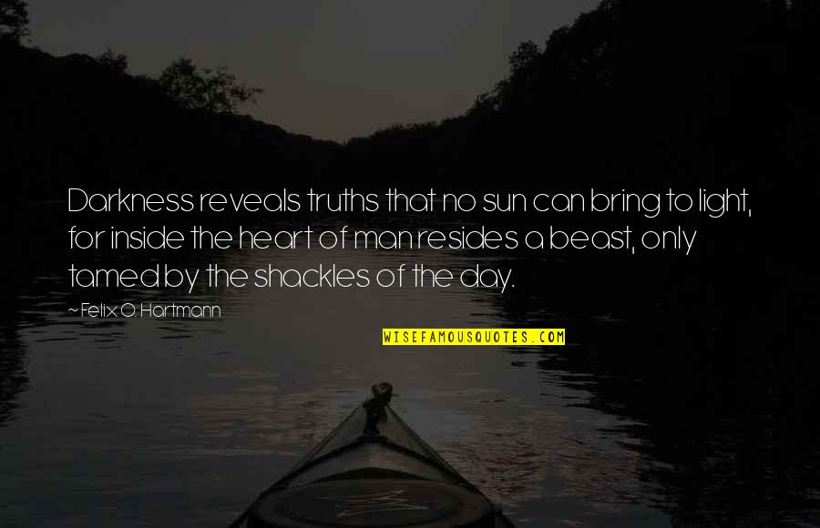 Nature Of Truth Quotes By Felix O. Hartmann: Darkness reveals truths that no sun can bring