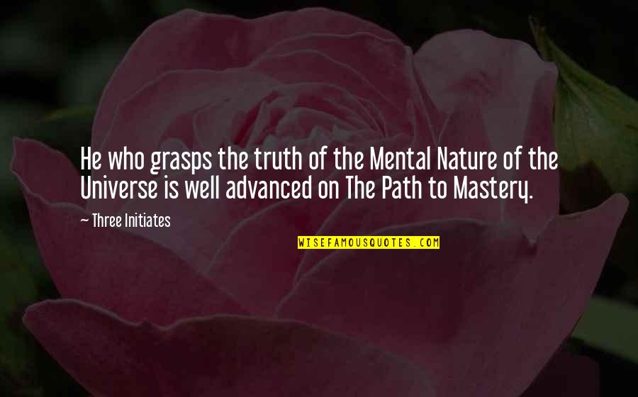 Nature Of Truth Quotes By Three Initiates: He who grasps the truth of the Mental