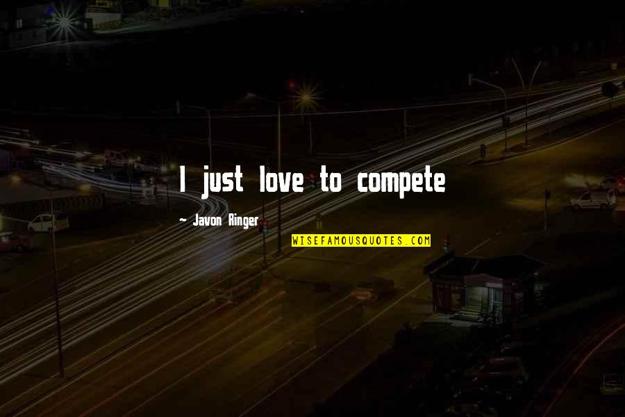 Nature Of Witches Quotes By Javon Ringer: I just love to compete Nature Of Witches Quotes By Javon Ringer: I just love to compete
