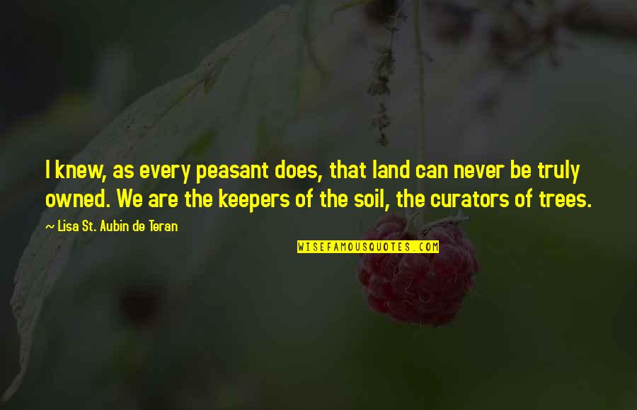 Nature Only Pet Quotes By Lisa St. Aubin De Teran: I knew, as every peasant does, that land