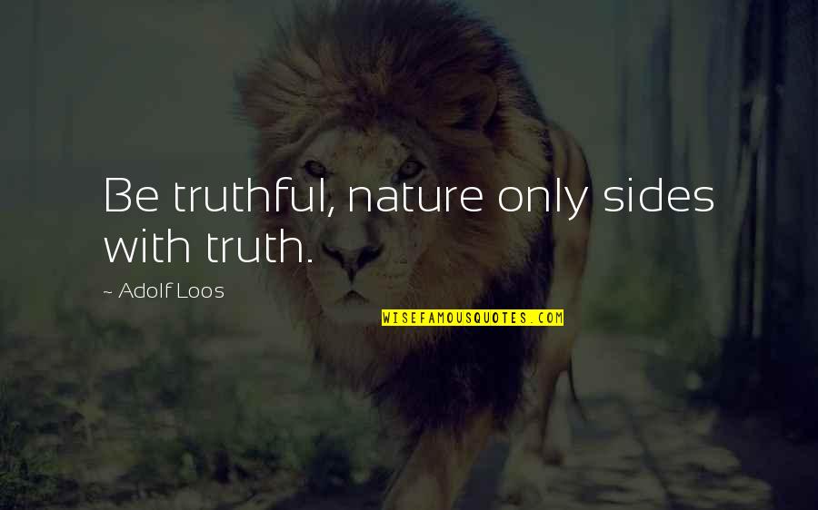 Nature Only Quotes By Adolf Loos: Be truthful, nature only sides with truth. Nature Only Quotes By Adolf Loos: Be truthful, nature only sides with truth.