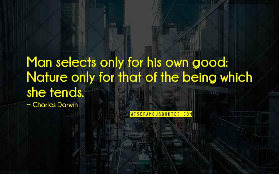 Nature Only Quotes By Charles Darwin: Man selects only for his own good: Nature Nature Only Quotes By Charles Darwin: Man selects only for his own good: Nature