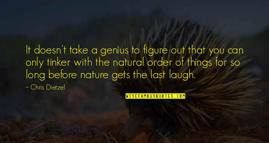 Nature Only Quotes By Chris Dietzel: It doesn't take a genius to figure out Nature Only Quotes By Chris Dietzel: It doesn't take a genius to figure out