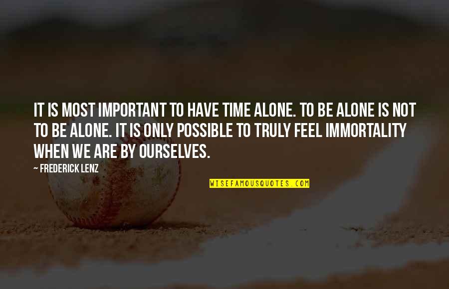 Nature Only Quotes By Frederick Lenz: It is most important to have time alone. Nature Only Quotes By Frederick Lenz: It is most important to have time alone.