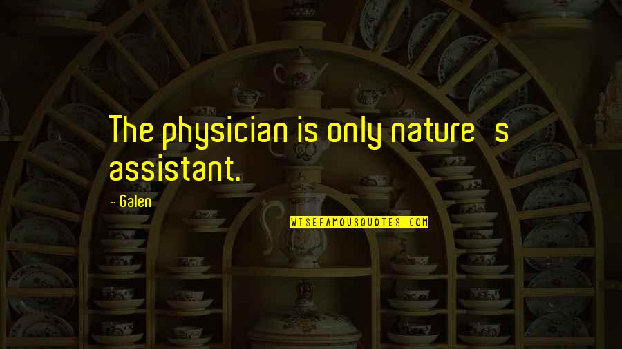 Nature Only Quotes By Galen: The physician is only nature's assistant.