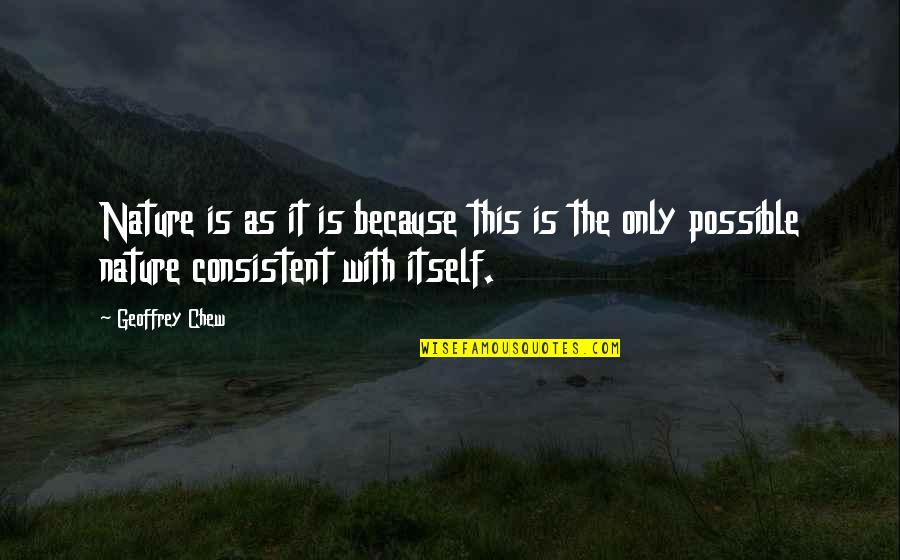 Nature Only Quotes By Geoffrey Chew: Nature is as it is because this is