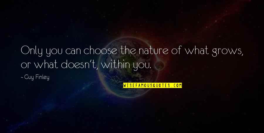 Nature Only Quotes By Guy Finley: Only you can choose the nature of what