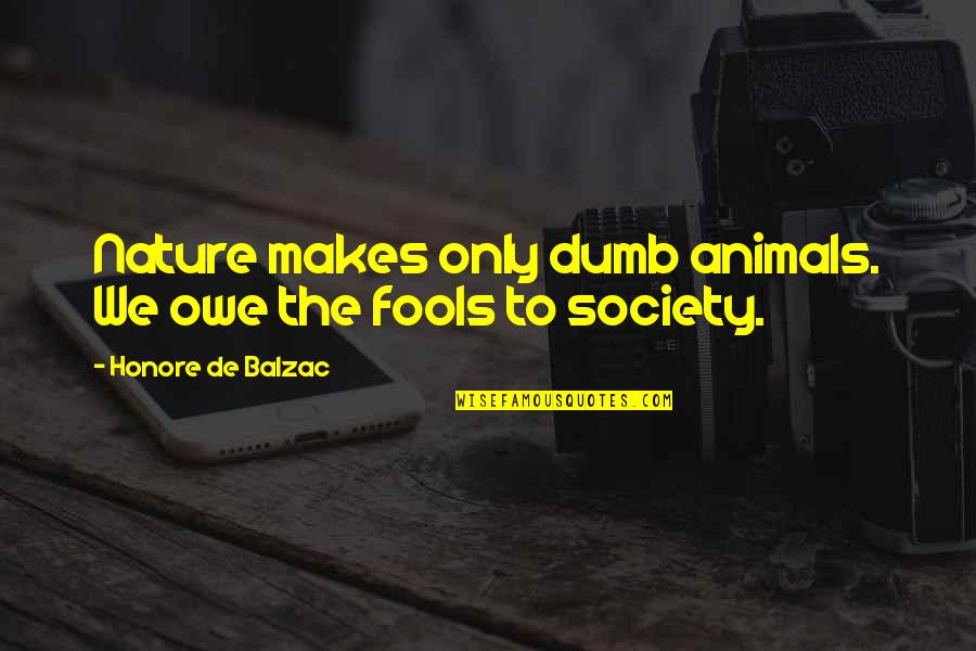 Nature Only Quotes By Honore De Balzac: Nature makes only dumb animals. We owe the Nature Only Quotes By Honore De Balzac: Nature makes only dumb animals. We owe the