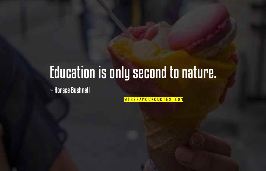 Nature Only Quotes By Horace Bushnell: Education is only second to nature. Nature Only Quotes By Horace Bushnell: Education is only second to nature.