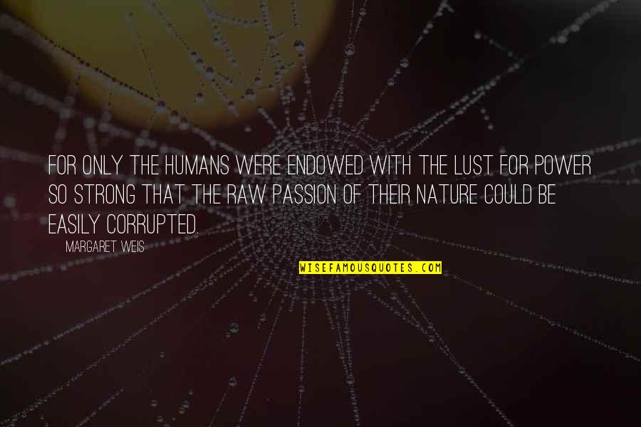 Nature Only Quotes By Margaret Weis: For only the humans were endowed with the Nature Only Quotes By Margaret Weis: For only the humans were endowed with the