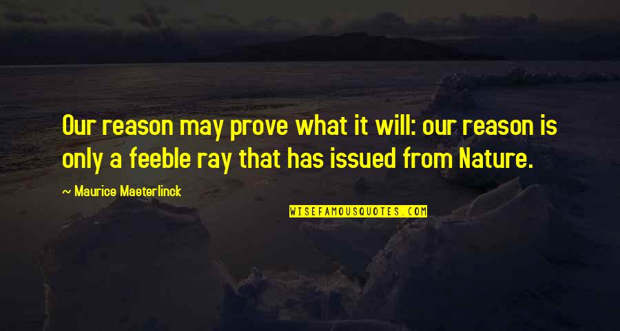Nature Only Quotes By Maurice Maeterlinck: Our reason may prove what it will: our Nature Only Quotes By Maurice Maeterlinck: Our reason may prove what it will: our