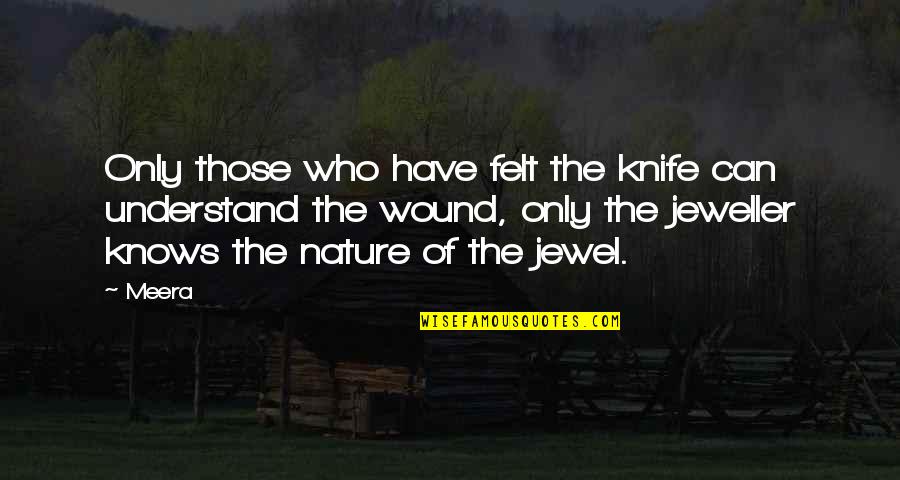 Nature Only Quotes By Meera: Only those who have felt the knife can Nature Only Quotes By Meera: Only those who have felt the knife can