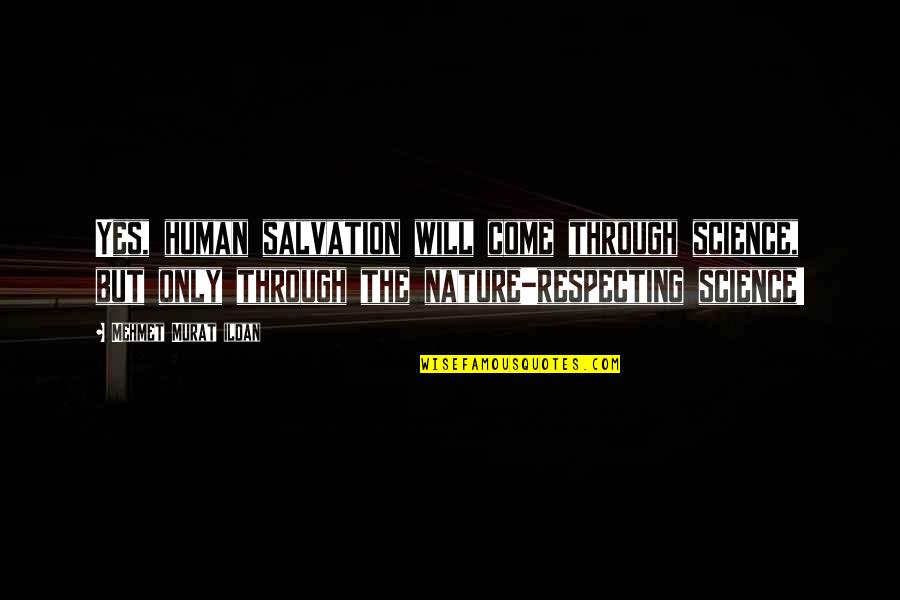 Nature Only Quotes By Mehmet Murat Ildan: Yes, human salvation will come through science, but Nature Only Quotes By Mehmet Murat Ildan: Yes, human salvation will come through science, but