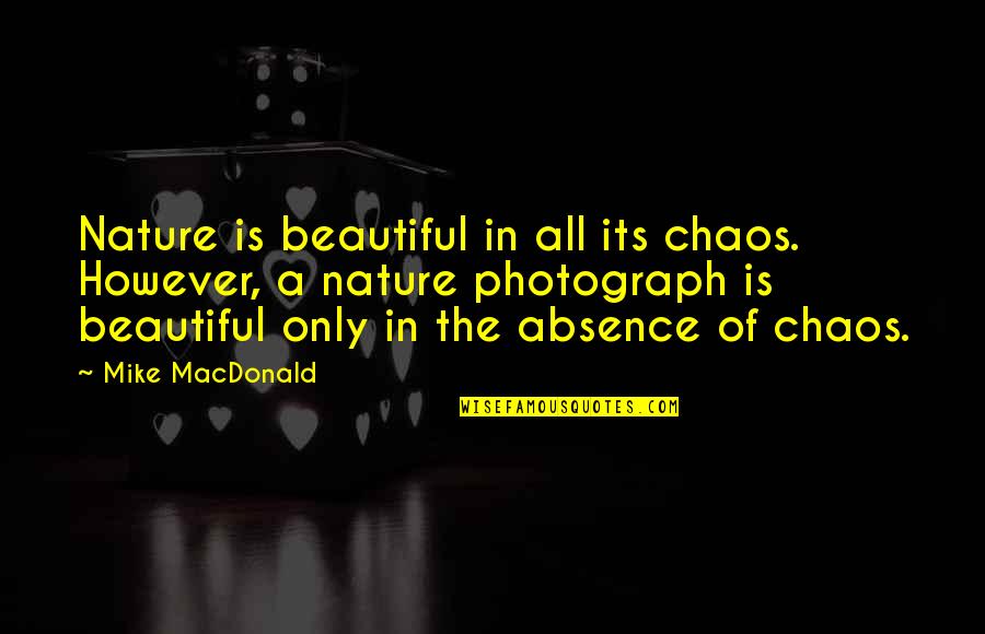 Nature Only Quotes By Mike MacDonald: Nature is beautiful in all its chaos. However, Nature Only Quotes By Mike MacDonald: Nature is beautiful in all its chaos. However,