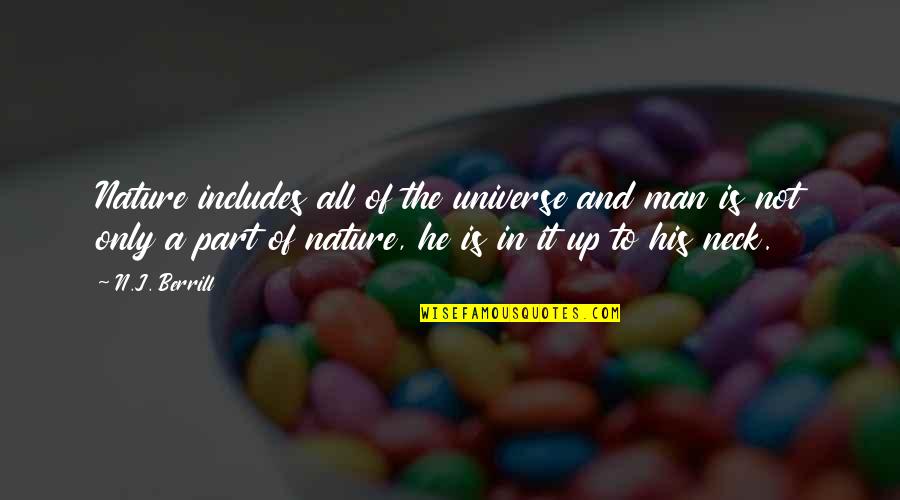 Nature Only Quotes By N.J. Berrill: Nature includes all of the universe and man Nature Only Quotes By N.J. Berrill: Nature includes all of the universe and man