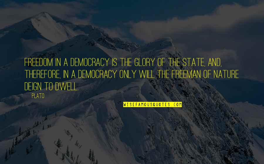 Nature Only Quotes By Plato: Freedom in a democracy is the glory of Nature Only Quotes By Plato: Freedom in a democracy is the glory of