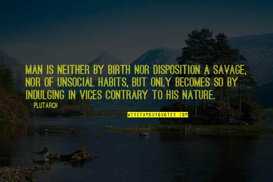Nature Only Quotes By Plutarch: Man is neither by birth nor disposition a Nature Only Quotes By Plutarch: Man is neither by birth nor disposition a