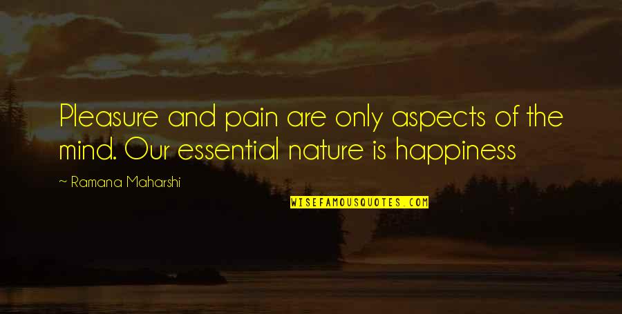 Nature Only Quotes By Ramana Maharshi: Pleasure and pain are only aspects of the
