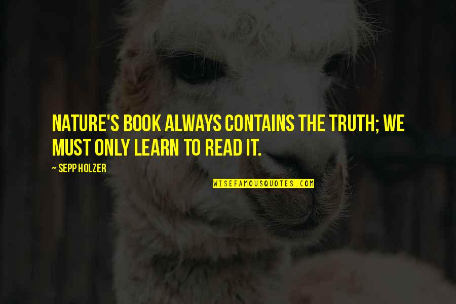 Nature Only Quotes By Sepp Holzer: Nature's book always contains the truth; we must
