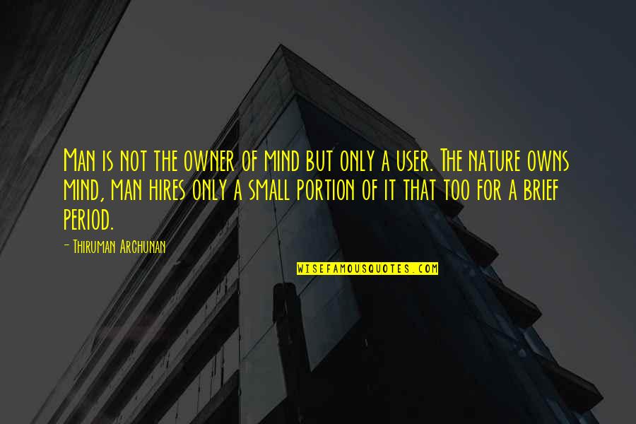 Nature Only Quotes By Thiruman Archunan: Man is not the owner of mind but Nature Only Quotes By Thiruman Archunan: Man is not the owner of mind but