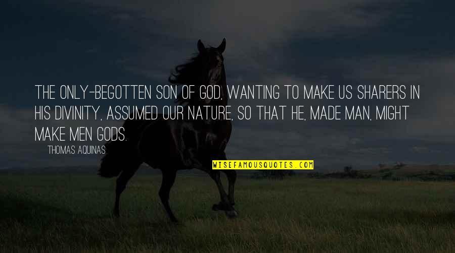 Nature Only Quotes By Thomas Aquinas: The only-begotten Son of God, wanting to make Nature Only Quotes By Thomas Aquinas: The only-begotten Son of God, wanting to make