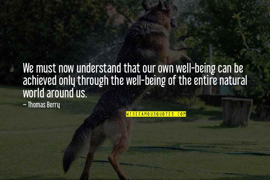 Nature Only Quotes By Thomas Berry: We must now understand that our own well-being Nature Only Quotes By Thomas Berry: We must now understand that our own well-being