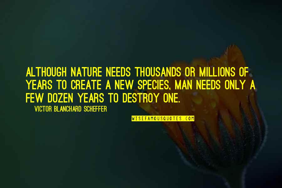 Nature Only Quotes By Victor Blanchard Scheffer: Although Nature needs thousands or millions of years Nature Only Quotes By Victor Blanchard Scheffer: Although Nature needs thousands or millions of years