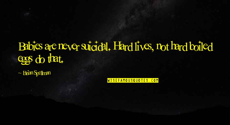 Nature Or Nurture Quotes By Brian Spellman: Babies are never suicidal. Hard lives, not hard