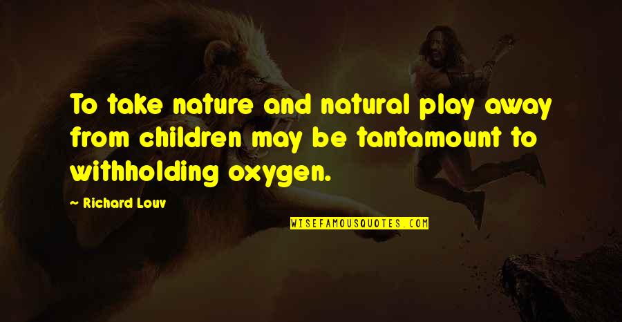 Nature Oxygen Quotes By Richard Louv: To take nature and natural play away from