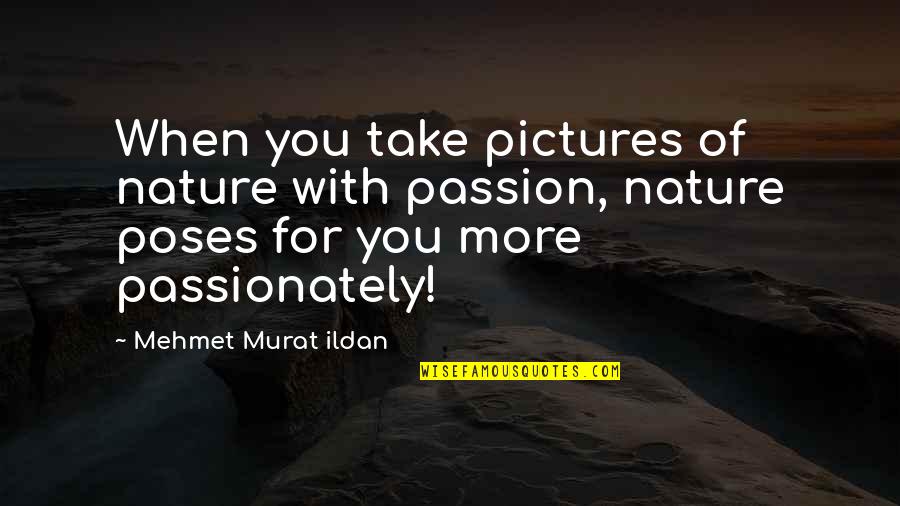 Nature Photography With Quotes By Mehmet Murat Ildan: When you take pictures of nature with passion,