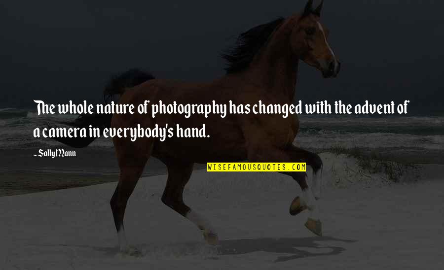 Nature Photography With Quotes By Sally Mann: The whole nature of photography has changed with