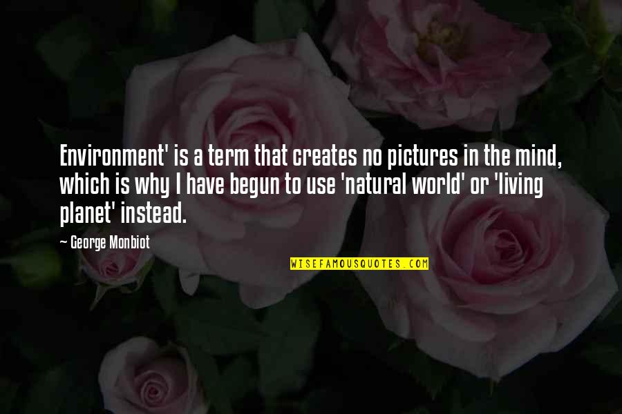 Nature Pictures With Quotes By George Monbiot: Environment' is a term that creates no pictures