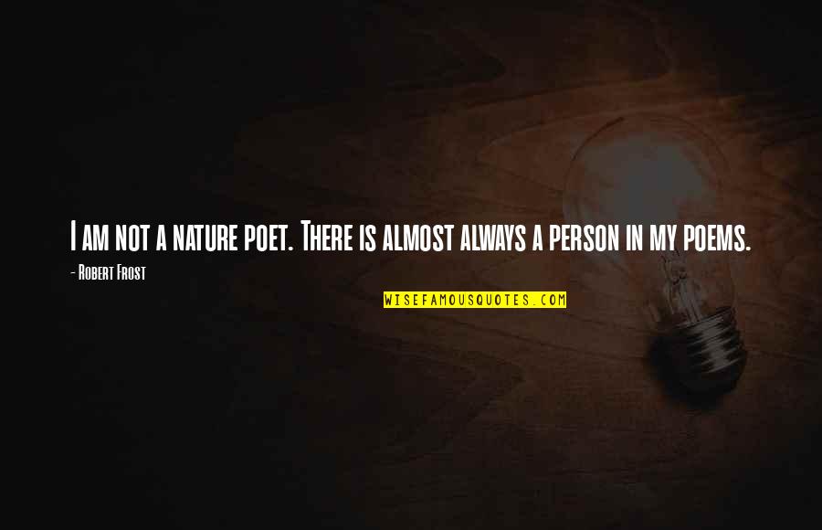 Nature Poems Quotes By Robert Frost: I am not a nature poet. There is