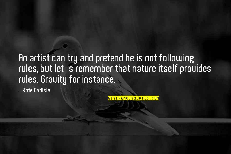 Nature Provides Quotes By Kate Carlisle: An artist can try and pretend he is Nature Provides Quotes By Kate Carlisle: An artist can try and pretend he is