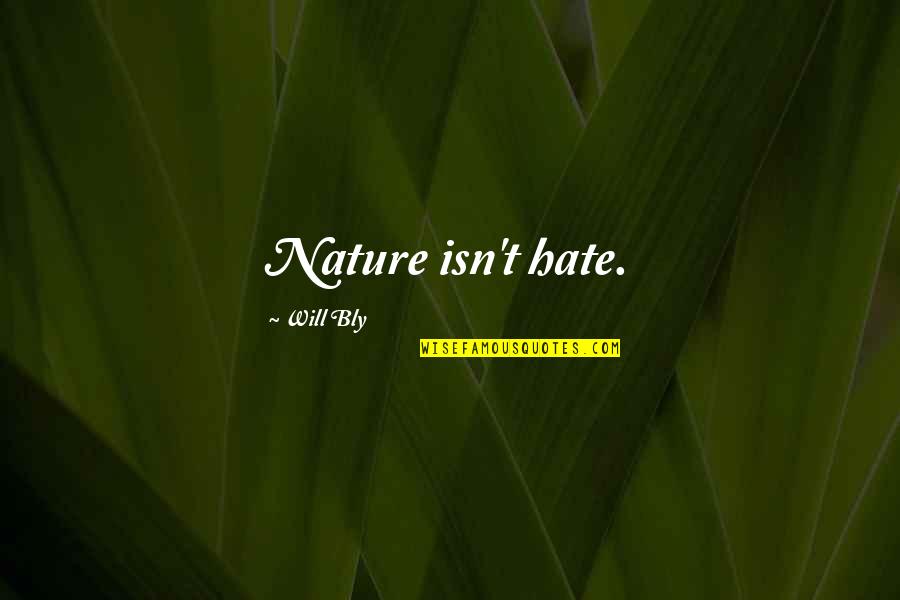Nature Quotes Quotes By Will Bly: Nature isn't hate.