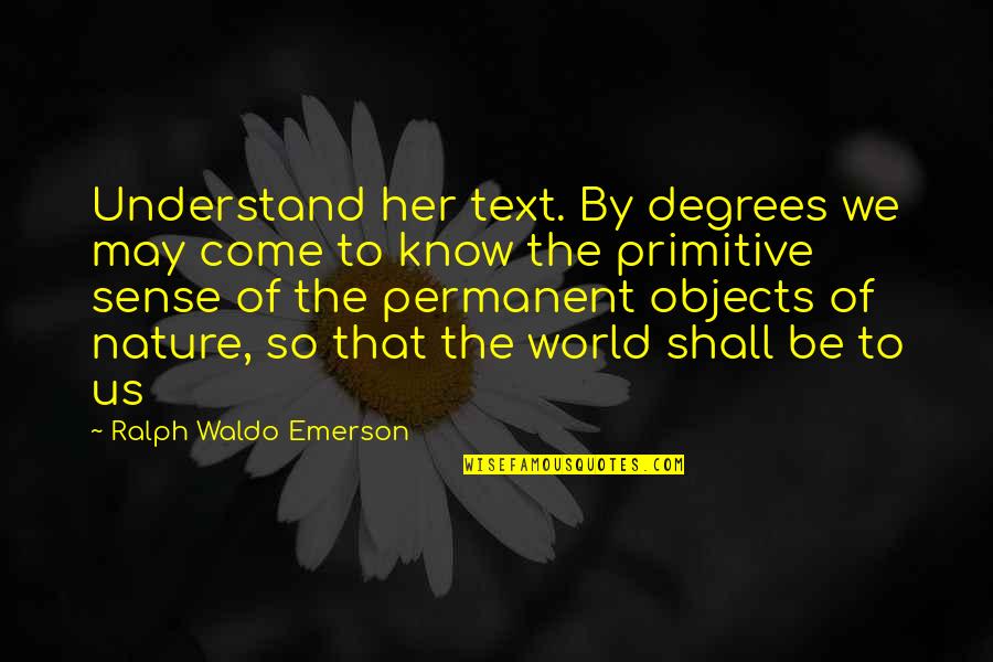 Nature Ralph Waldo Emerson Quotes By Ralph Waldo Emerson: Understand her text. By degrees we may come