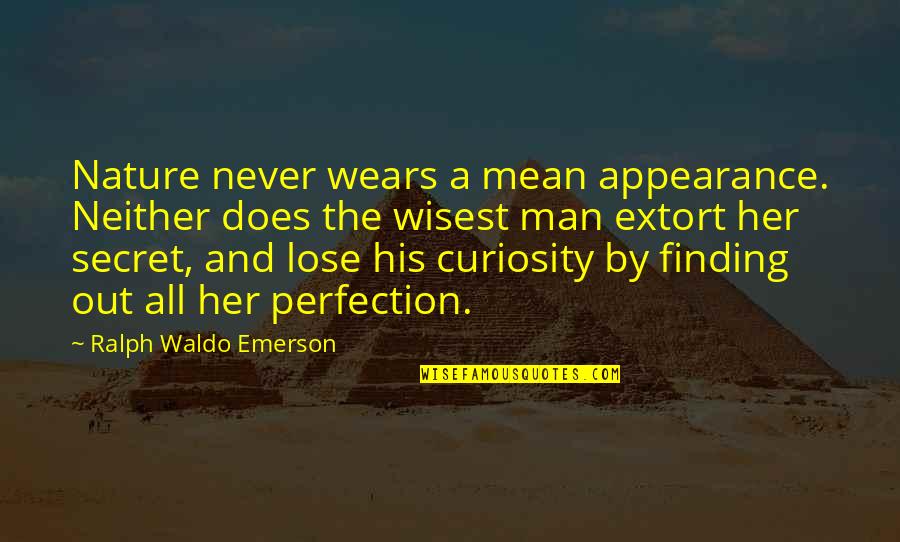 Nature Ralph Waldo Emerson Quotes By Ralph Waldo Emerson: Nature never wears a mean appearance. Neither does