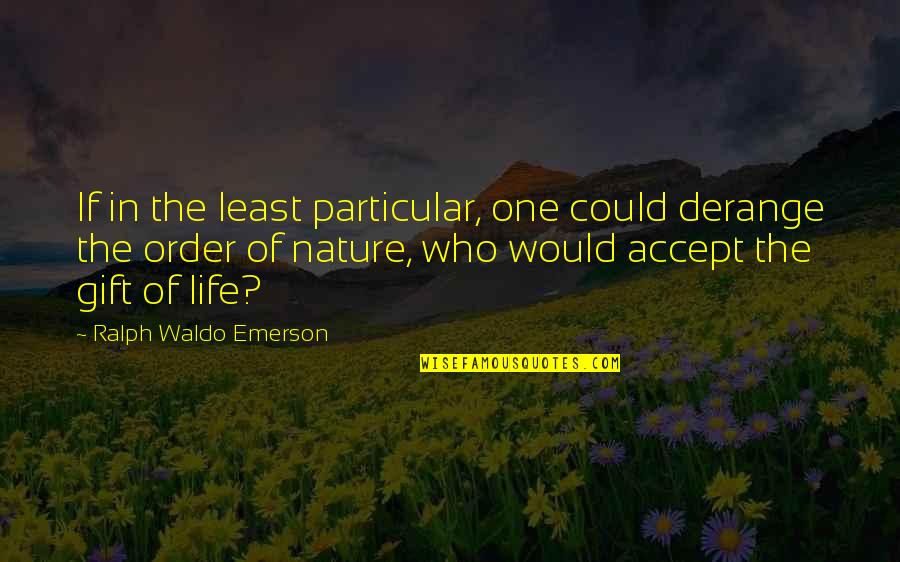 Nature Ralph Waldo Emerson Quotes By Ralph Waldo Emerson: If in the least particular, one could derange