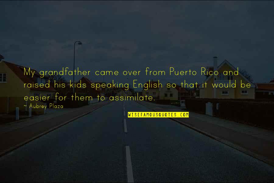 Nature Recreation Quotes By Aubrey Plaza: My grandfather came over from Puerto Rico and Nature Recreation Quotes By Aubrey Plaza: My grandfather came over from Puerto Rico and