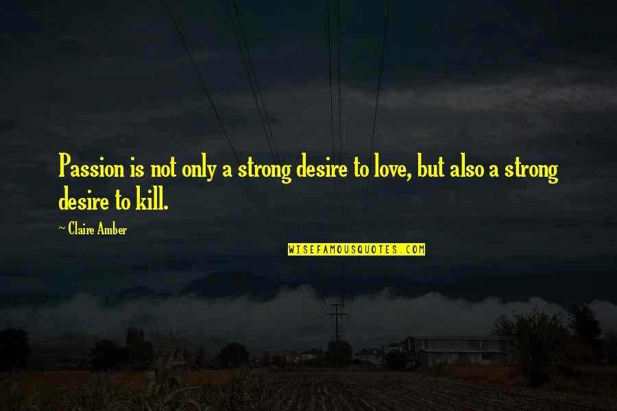 Nature S Destiny Quotes By Claire Amber: Passion is not only a strong desire to