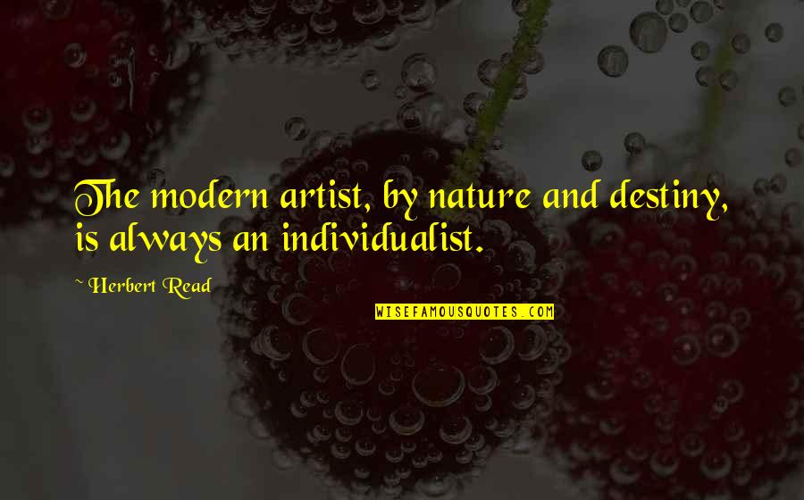 Nature S Destiny Quotes By Herbert Read: The modern artist, by nature and destiny, is