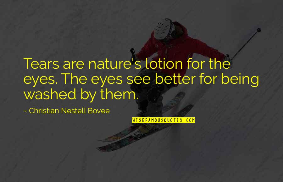 Nature Sad Quotes By Christian Nestell Bovee: Tears are nature's lotion for the eyes. The