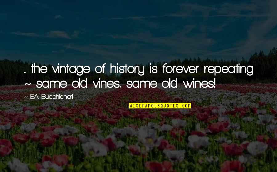 Nature Sad Quotes By E.A. Bucchianeri: ... the vintage of history is forever repeating