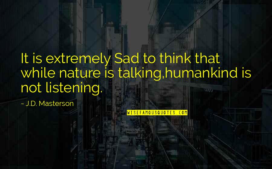Nature Sad Quotes By J.D. Masterson: It is extremely Sad to think that while