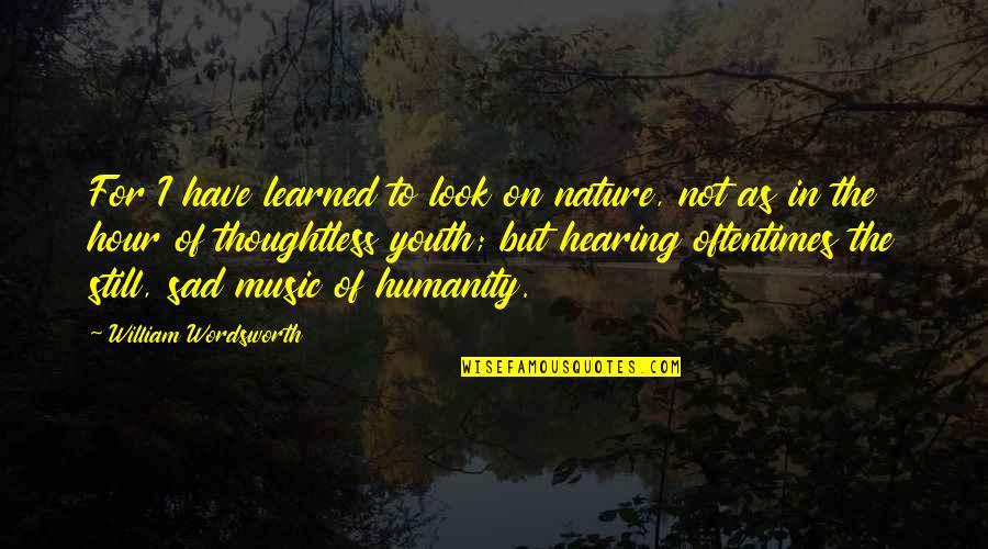 Nature Sad Quotes By William Wordsworth: For I have learned to look on nature,